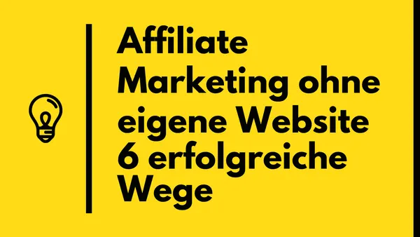 Affiliate Marketing ohne eigene Website – 6 erfolgreiche Wege