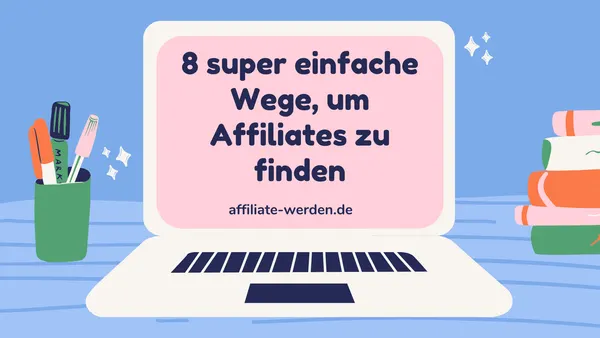8 super einfache Wege, um Affiliates zu finden, die dein Produkt im Jahr 2021 verkaufen werden
